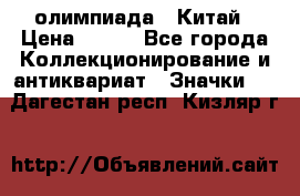 10.1) олимпиада : Китай › Цена ­ 790 - Все города Коллекционирование и антиквариат » Значки   . Дагестан респ.,Кизляр г.